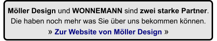 Mller Design und WONNEMANN sind zwei starke Partner.  Die haben noch mehr was Sie ber uns bekommen knnen.   Zur Website von Mller Design 